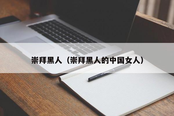 崇拜黑人（崇拜黑人的中国女人）