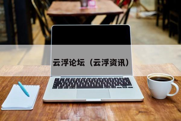 云浮论坛（云浮资讯）