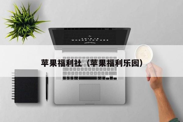 苹果福利社（苹果福利乐园）