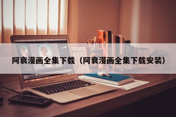 阿衰漫画全集下载(阿衰漫画全集下载安装)