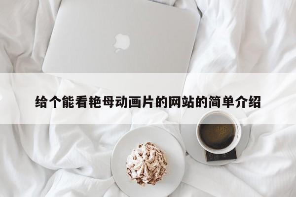 给个能看艳母动画片的网站的简单介绍