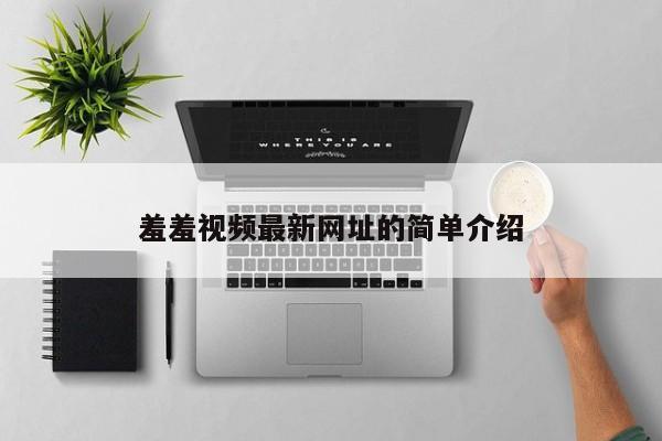 羞羞视频最新网址的简单介绍