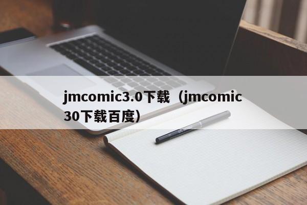 jmcomic3.0下载(jmcomic30下载百度)