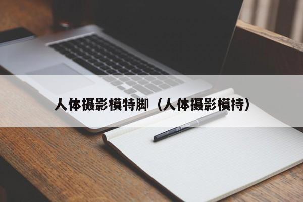 人体摄影模特脚(人体摄影模持)