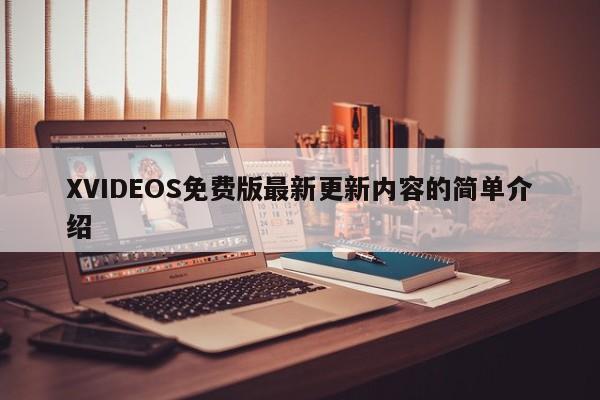 XVIDEOS免费版最新更新内容的简单介绍