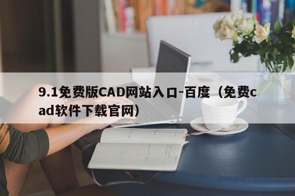 9.1免费版CAD网站入口-百度(免费cad软件下载官网)