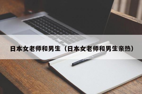 日本女老师和男生(日本女老师和男生亲热)