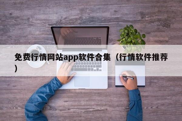 免费行情网站app软件合集(行情软件推荐)
