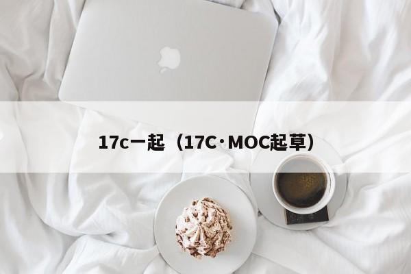17c一起(17C·MOC起草)