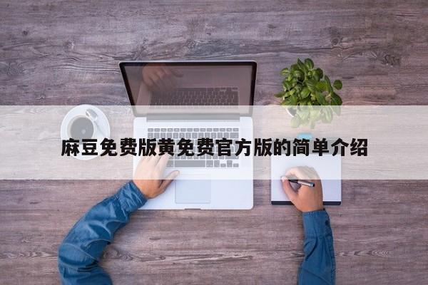 麻豆免费版黄免费官方版的简单介绍