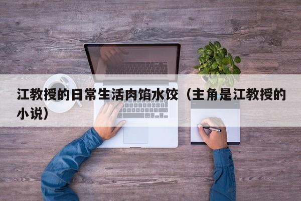 江教授的日常生活肉馅水饺(主角是江教授的小说)