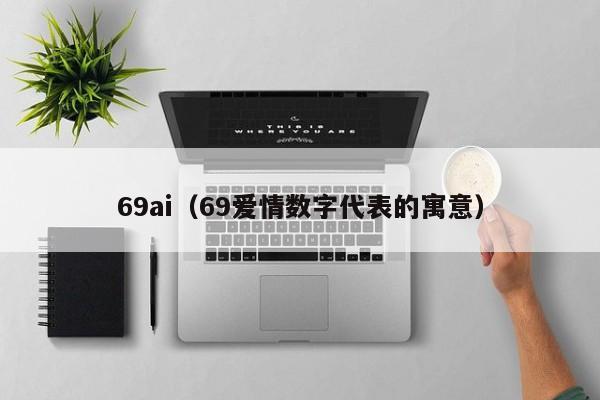 69ai(69爱情数字代表的寓意)