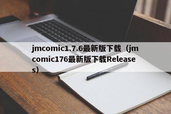 jmcomic1.7.6最新版下载(jmcomic176最新版下载Releases)
