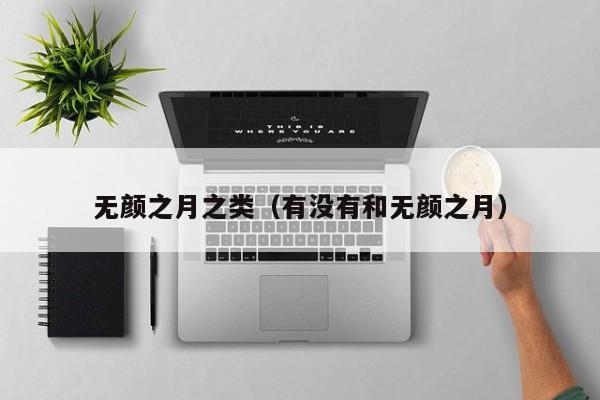 无颜之月之类(有没有和无颜之月)