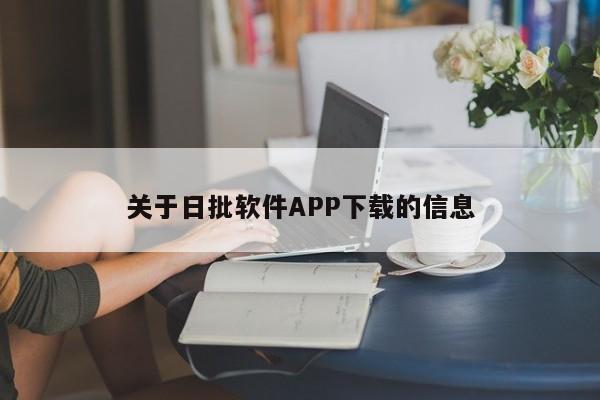 关于日批软件APP下载的信息