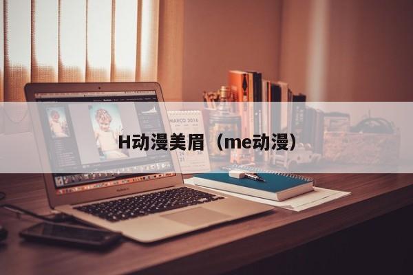 H动漫美眉(me动漫)