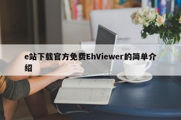 e站下载官方免费EhViewer的简单介绍