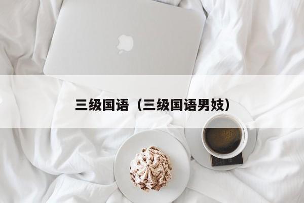 三级国语(三级国语男妓)