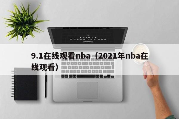 9.1在线观看nba(2021年nba在线观看)