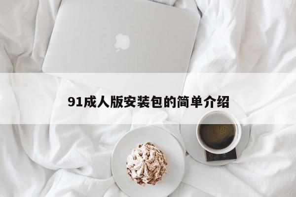 91成人版安装包的简单介绍
