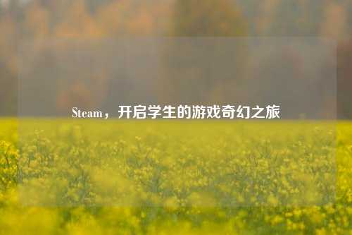 Steam，开启学生的游戏奇幻之旅