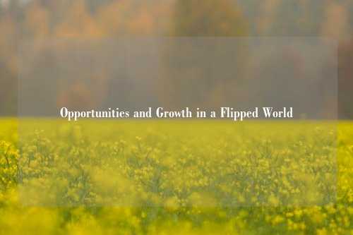 Opportunities and Growth in a Flipped World