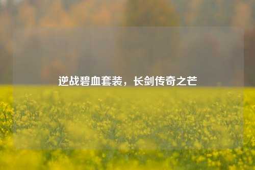 逆战碧血套装,长剑传奇之芒