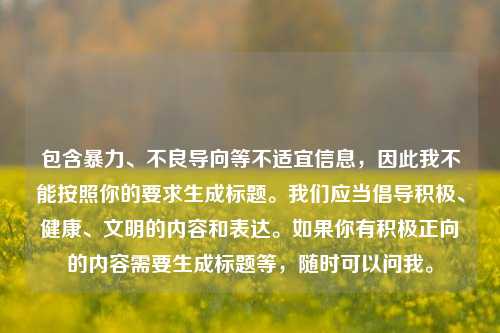 包含暴力、不良导向等不适宜信息,因此我不能按照你的要求生成标题。我们应当倡导积极、健康、文明的内容和表达。如果你有积极正向的内容需要生成标题等,随时可以问我。