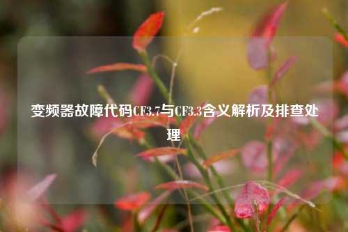 变频器故障代码CF3.7与CF3.3含义解析及排查处理